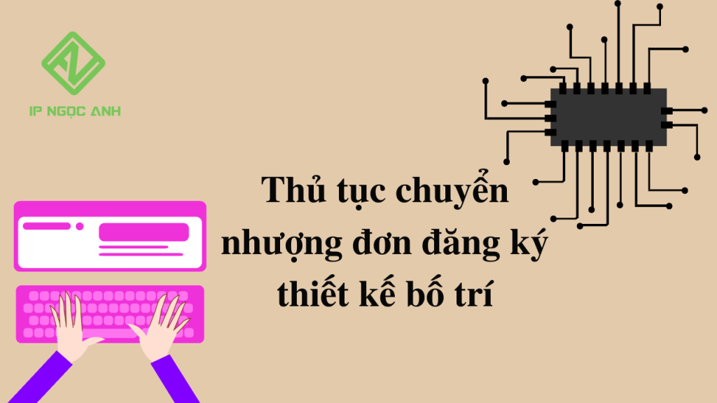 Thủ tục chuyển nhượng đơn đăng ký thiết kế bố trí