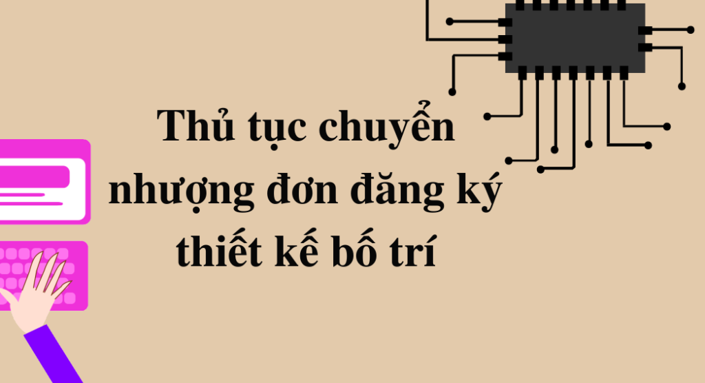 Thủ tục chuyển nhượng đơn đăng ký thiết kế bố trí