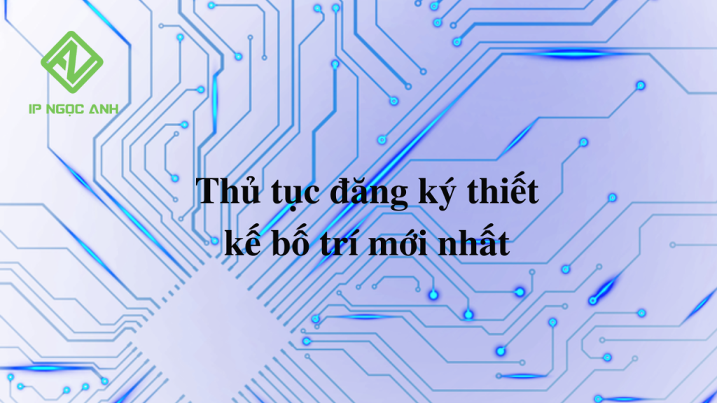 Thủ tục đăng ký thiết kế bố trí mới nhất