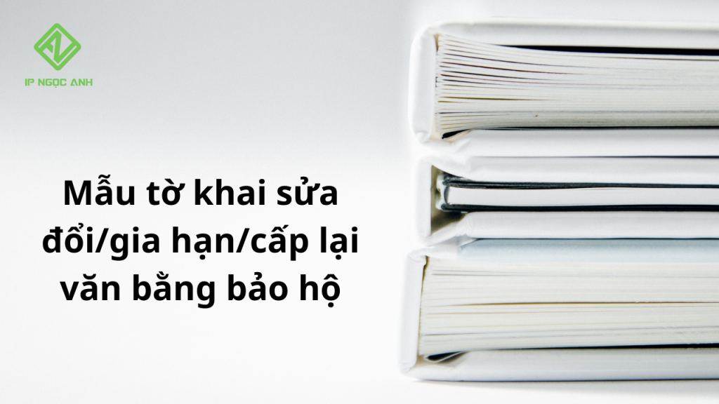 Mẫu tờ khai sửa đổi/gia hạn/cấp lại văn bằng bảo hộ