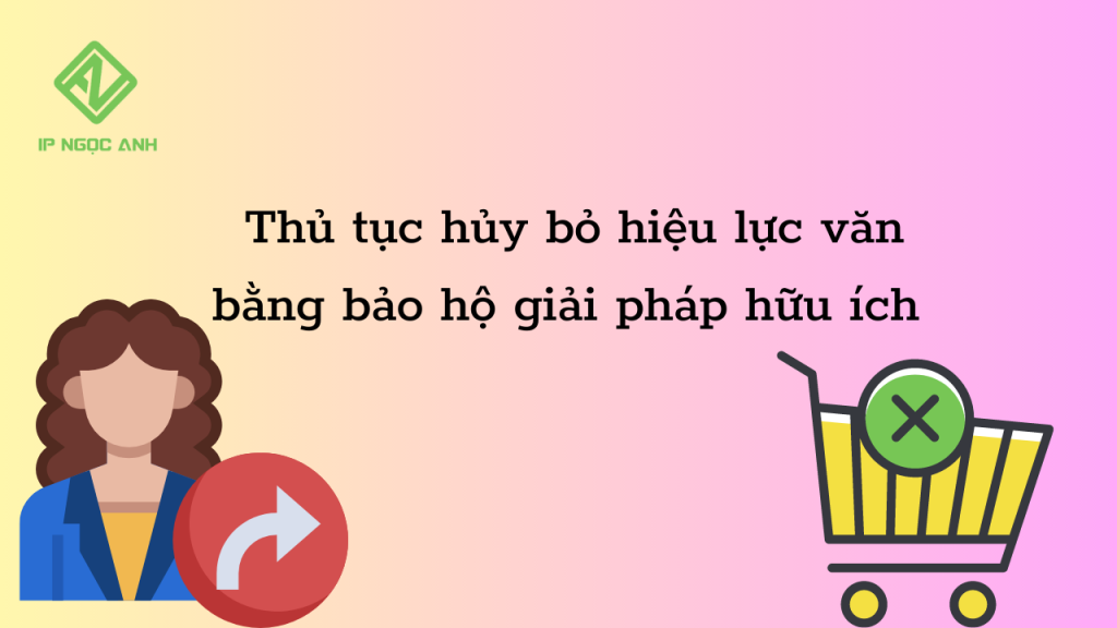 Thủ tục hủy bỏ hiệu lực văn bằng bảo hộ giải pháp hữu ích