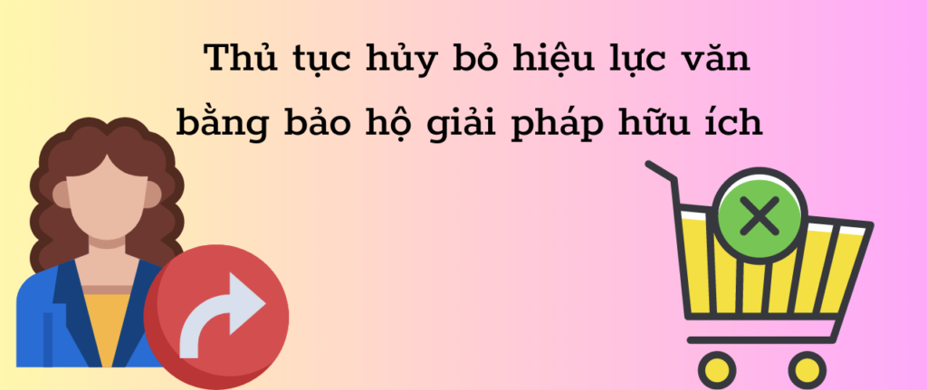 Thủ tục hủy bỏ hiệu lực văn bằng bảo hộ giải pháp hữu ích