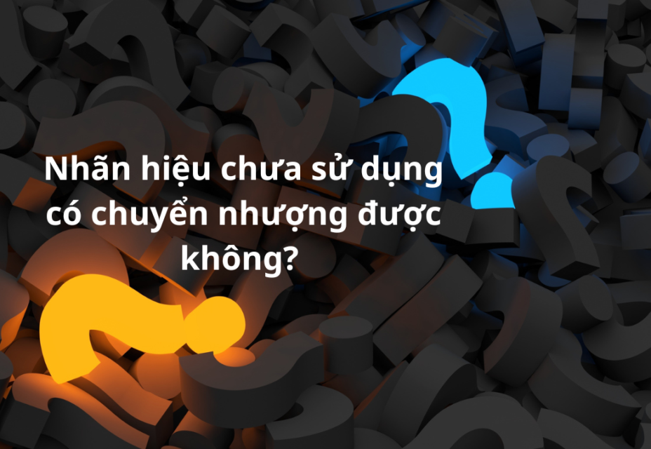 Nhãn hiệu chưa sử dụng có chuyển nhượng được không?