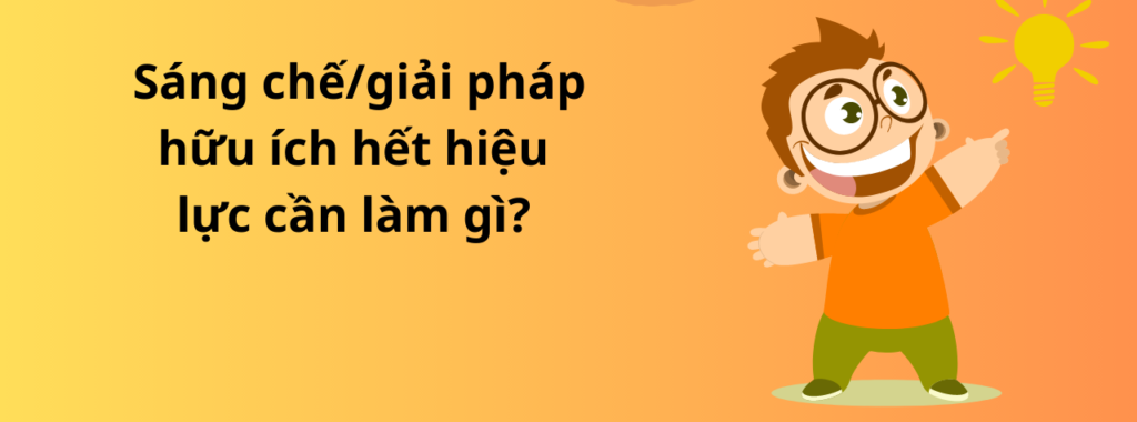 Sáng chế/giải pháp hữu ích hết hiệu lực cần làm gì?