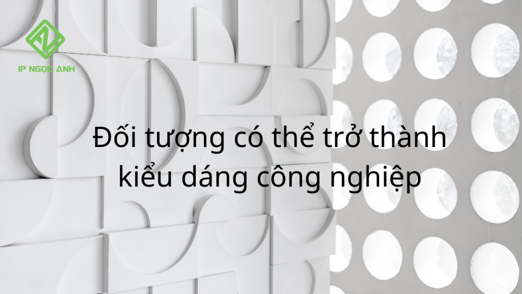 Đối tượng có thể trở thành kiểu dáng công nghiệp