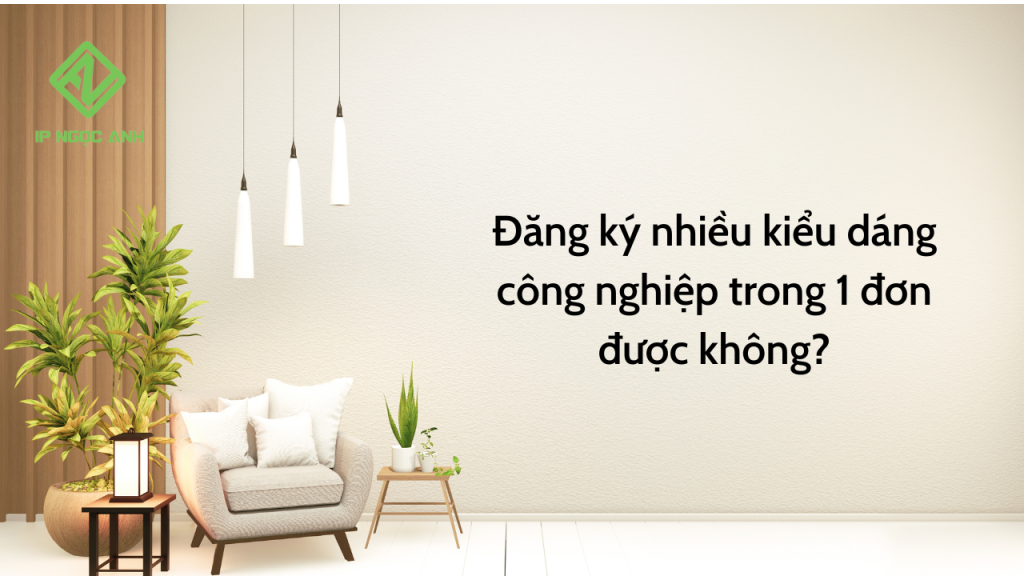 Đăng ký nhiều kiểu dáng công nghiệp trong 1 đơn được không?