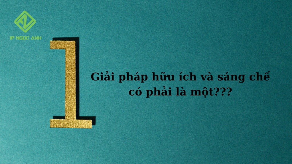 Giải pháp hữu ích và sáng chế có phải là một?