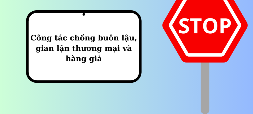 Công tác chống buôn lậu, gian lận thương mại và hàng giả