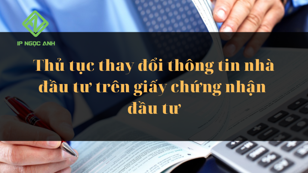 Thay đổi thông tin của nhà đầu tư trong giấy chứng nhận đầu tư