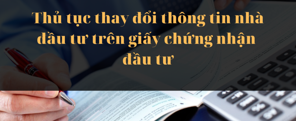 Thay đổi thông tin của nhà đầu tư trong giấy chứng nhận đầu tư